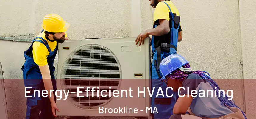 Energy-Efficient HVAC Cleaning Brookline - MA