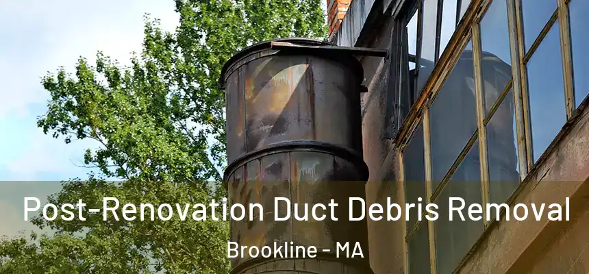  Post-Renovation Duct Debris Removal Brookline - MA